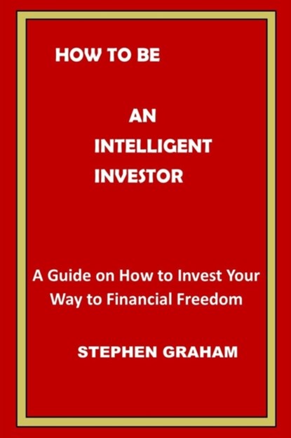 How to Be an Intelligent Investor, Stephen Graham - Paperback - 9798489751827