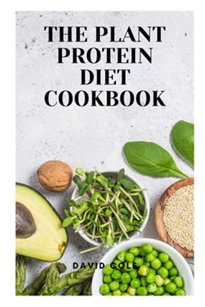 The Plant Protein Diet Cookbook, David Cole - Paperback - 9798493798627