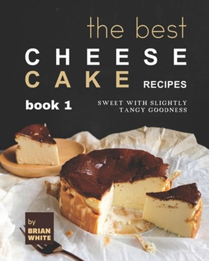 The Best Cheesecake Recipes - Book 1, Brian White - Paperback - 9798498414966