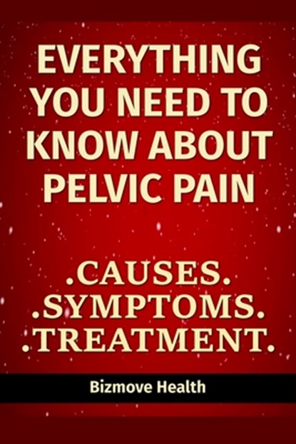 Everything you need to know about Pelvic Pain: Causes, Symptoms, Treatment, Bizmove Health - Paperback - 9798500010216