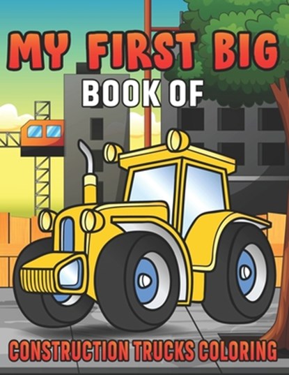 My First Big Book Of Construction Trucks Coloring, My First Coloring Act Fun Publishing - Paperback - 9798500581037