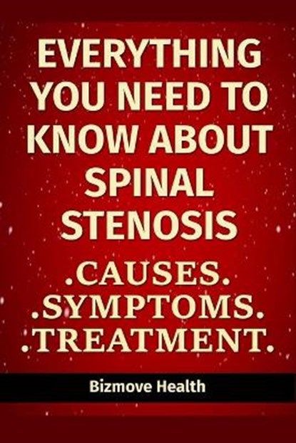 Everything you need to know about Spinal Stenosis: Causes, Symptoms, Treatment, Bizmove Health - Paperback - 9798501123472