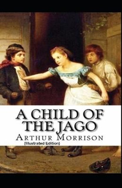 A Child of the Jago By Arthur Morrison (Illustrated Edition), MORRISON,  Arthur - Paperback - 9798501243002