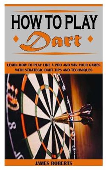 How to Play Dart, James Roberts - Paperback - 9798501520257