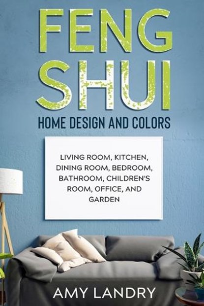 Feng Shui Home Design and Colors: Living Room, Kitchen, Dining Room, Bedroom, Bathroom, Children's Room, Office, And Garden, Amy Landry - Paperback - 9798501988316