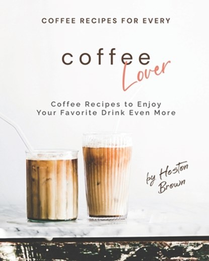 Coffee Recipes for Every Coffee Lover, Heston Brown - Paperback - 9798502503884