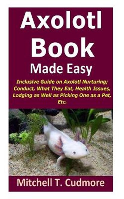 Axolotl Book Guide Made Easy, Mitchell T Cudmore - Paperback - 9798503076585