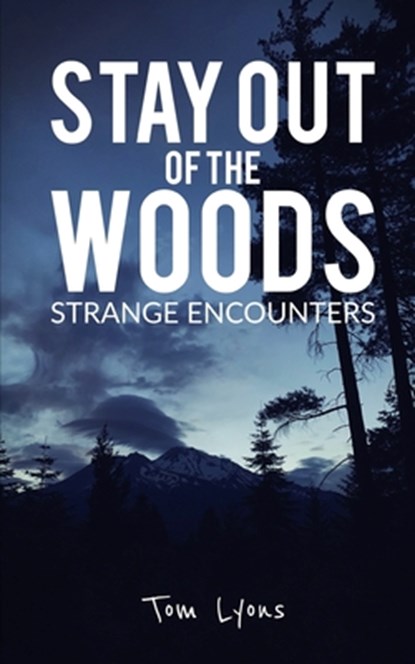 Stay Out of the Woods: Strange Encounters, Tom Lyons - Paperback - 9798503804157