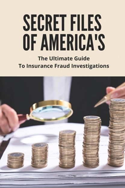 Secret Files Of America's: The Ultimate Guide To Insurance Fraud Investigations: Insurance Fraud Cases, Cesar Denholm - Paperback - 9798504876351