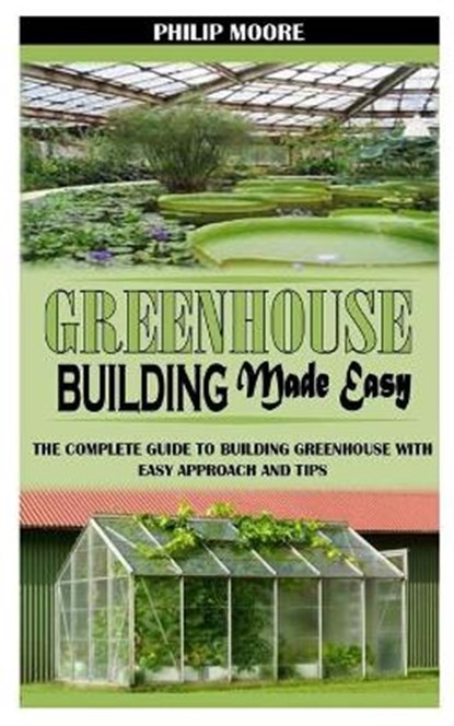 Greenhouse Building Made Easy, MOORE,  Philip - Paperback - 9798505381755