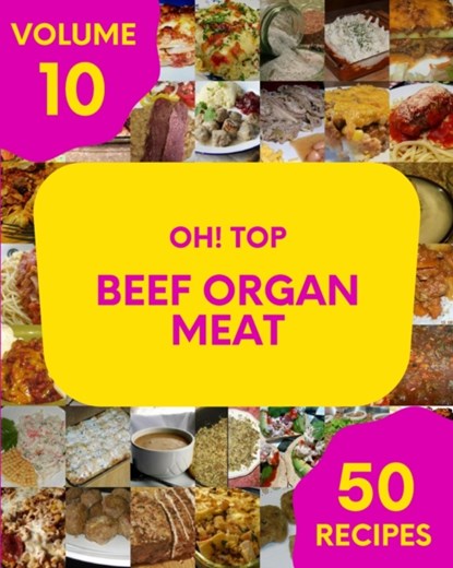 Oh! Top 50 Beef Organ Meat Recipes Volume 10, Julio J Johnson - Paperback - 9798511205441