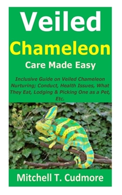 Veiled Chameleon Care Made Easy, Mitchell T Cudmore - Paperback - 9798514611539