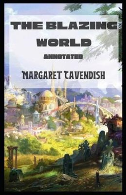 The Blazing World Annotated, CAVENDISH,  Margaret - Paperback - 9798514914227