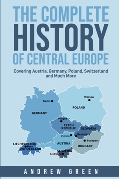The Complete History of Central Europe, Andrew Green - Paperback - 9798515423766
