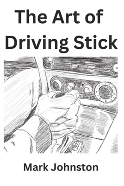 The Art of Driving Stick, Mark Johnston - Paperback - 9798517005571