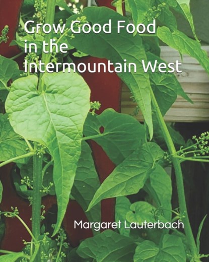 Grow Good Food in the Intermountain West, Margaret Lauterbach - Paperback - 9798523088513