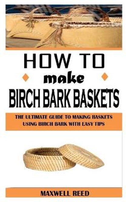 How to Make Birch Bark Baskets, REED,  Maxwell - Paperback - 9798523439896