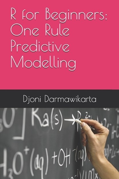 One Rule Predictive Modelling in R Tutorial for Beginners, Djoni Darmawikarta - Paperback - 9798523909719