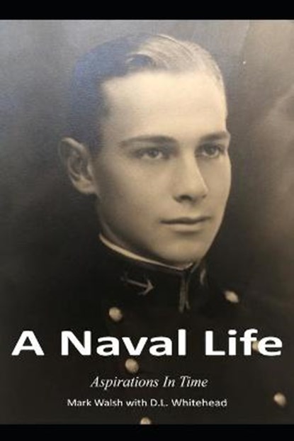 A Naval Life, WHITEHEAD,  Dennis ; Walsh, Mark - Paperback - 9798524112262