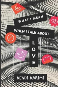 What I Mean When I Talk About Love | Kendi Karimi | 