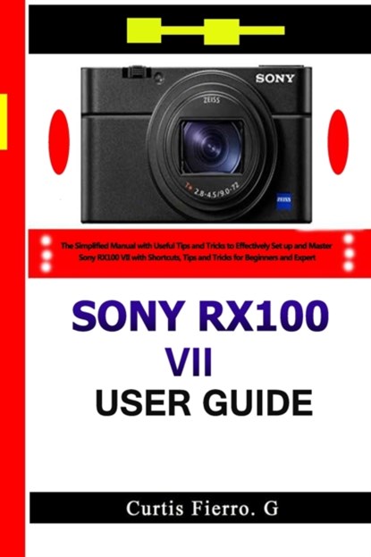 Sony RX100 VII User Guide, Curtis G Fierro - Paperback - 9798528427010