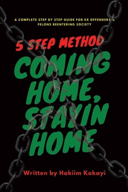 5 Step Method Coming Home Stayin Home: A Complete Step by Step Guide for Ex Offenders & Felons Reentering Society, Hakiim Kokayi - Paperback - 9798531542908