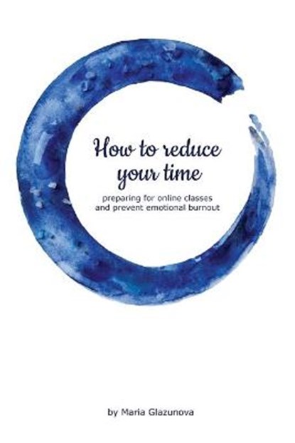How to reduce your time preparing for online classes and prevent emotional burnout, GLAZUNOVA,  Maria - Paperback - 9798532738676