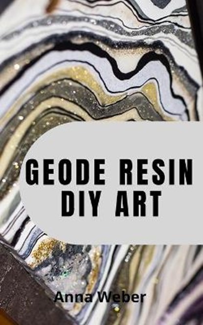 Geode Resin DIY Art, WEBER,  Anna - Paperback - 9798533443081