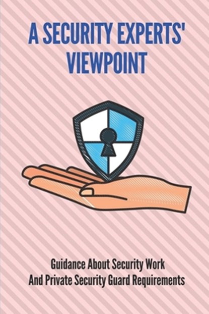 A Security Experts' Viewpoint: Guidance About Security Work And Private Security Guard Requirements: Cyber Security Expert, Mana Bringhurst - Paperback - 9798533495431