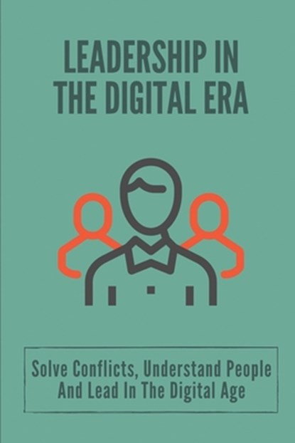 Leadership In The Digital Era: Solve Conflicts, Understand People And Lead In The Digital Age: Skills In Leadership, Thanh Kiesow - Paperback - 9798535903750