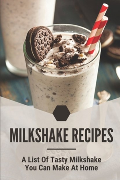 Milkshake Recipes: A List Of Tasty Milkshake You Can Make At Home: Simple Milkshake Recipes, Rebecka Slade - Paperback - 9798536030011