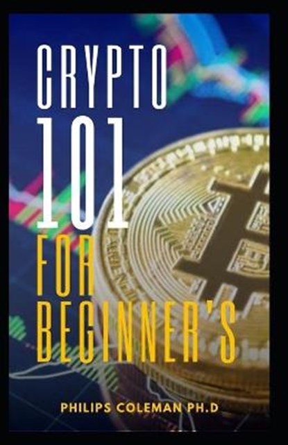 Crypto 101 for Beginner's, COLEMAN PH D,  Philips - Paperback - 9798536776261
