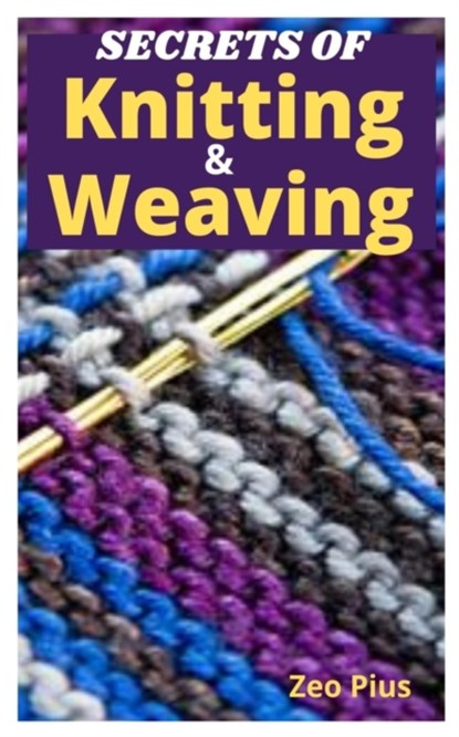 Secrets of Knitting and Weaving, Zeo Pius - Paperback - 9798537493457