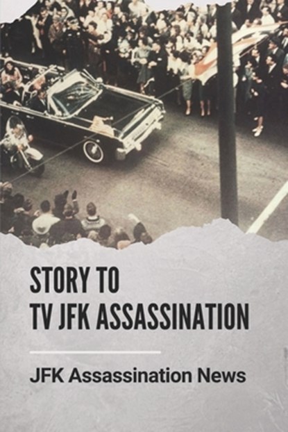 Story To Tv JFK Assassination: JFK Assassination News: Who Killed Jfk The History Behind, Fred Hoivik - Paperback - 9798539797942
