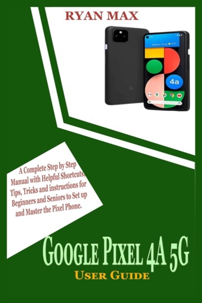 Google Pixel 4a 5g User Guide, Ryan Max - Paperback - 9798541047622