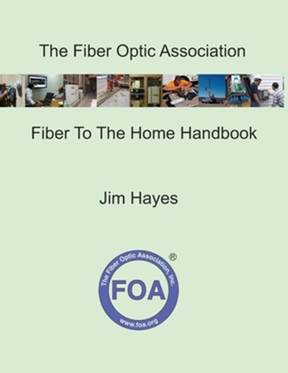 The Fiber Optic Association Fiber To The Home Handbook, Jim Hayes - Paperback - 9798541140118