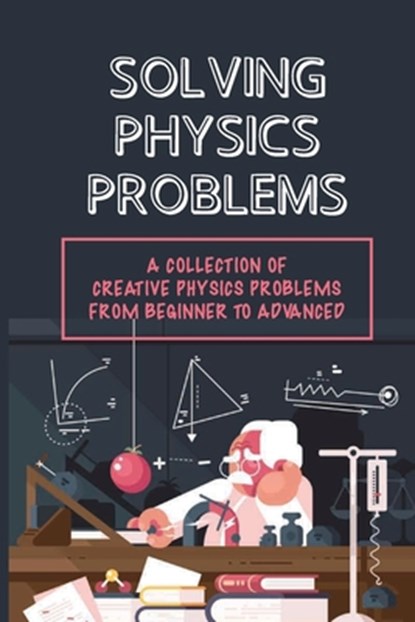 Solving Physics Problems: A Collection Of Creative Physics Problems From Beginner To Advanced: Classical Physics, Quinn Duda - Paperback - 9798542281513