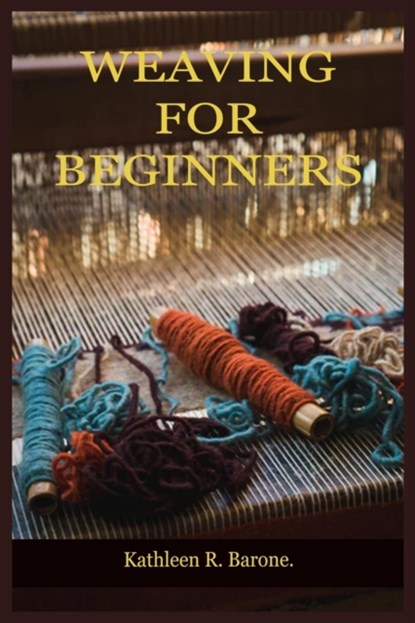 Weaving for Beginners, Kathleen R Barone - Paperback - 9798545430864
