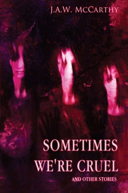 Sometime's We're Cruel and Other Stories, J a W McCarthy - Paperback - 9798545431144