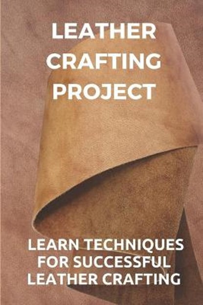 Leather Crafting Project: Learn Techniques For Successful Leather Crafting: Working With Leather, Wilfred Stockinger - Paperback - 9798547127199