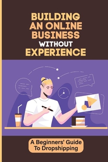 Building An Online Business Without Experience: A Beginners' Guide To Dropshipping: Plan To Start An Online Business, Leigh Sisti - Paperback - 9798548126719