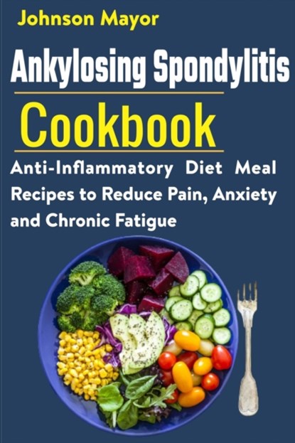 Ankylosing Spondylitis Cookbook, Johnson Mayor - Paperback - 9798548474919