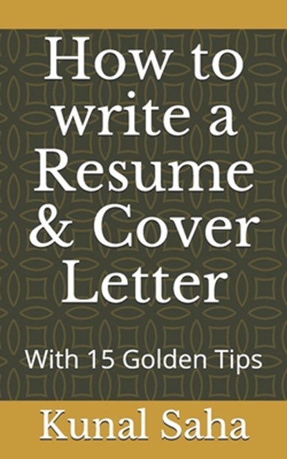 How to write a Resume & Cover Letter, Kunal Saha - Paperback - 9798549051836