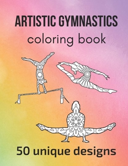 Artistic Gymnastics Coloring Book: 50 unique designs - teen and adult coloring pages with artistic gymnasts' silhouettes, mandala flowers, patterns..., Claire Sportspassion - Paperback - 9798549185012