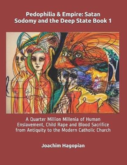 Pedophilia & Empire: Satan Sodomy and the Deep State Book 1: A Quarter Million Millenia of Human Enslavement, Child Rape and Blood Sacrific, Robert David Steele - Paperback - 9798550881804