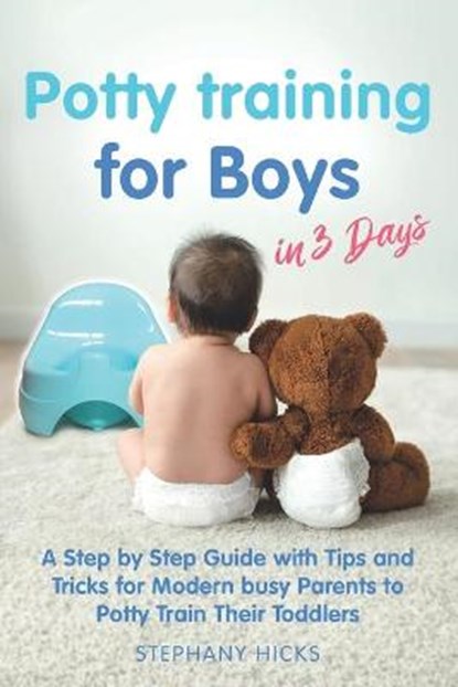 Potty Training for Boys in 3 Days: A Step by Step Guide with Tips and Tricks for Modern Busy Parents to Potty Train Their Toddlers, Stephany Hicks - Paperback - 9798551022541