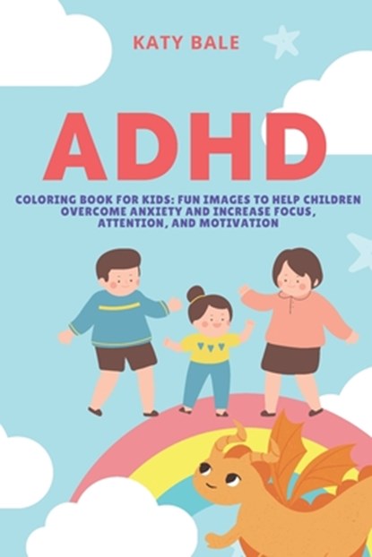 ADHD Coloring Book for Kids: Fun Images to Help Children Overcome Anxiety and Increase Focus, Attention, and Motivation, Katy Bale - Paperback - 9798551750611