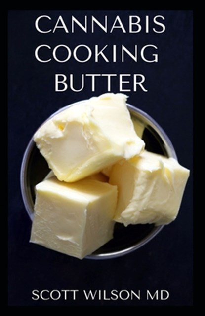 Cannabis Cooking Butter: A Step By Step Guide to Become a Cannabutter Cooking Master, Scott Wilson - Paperback - 9798552008544