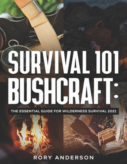 Survival 101 Bushcraft: The Essential Guide for Wilderness Survival 2021, Rory Anderson - Paperback - 9798552891313