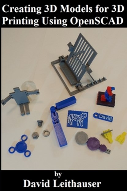 Creating 3D Models for 3D Printing Using OpenSCAD, David Leithauser - Paperback - 9798553332914